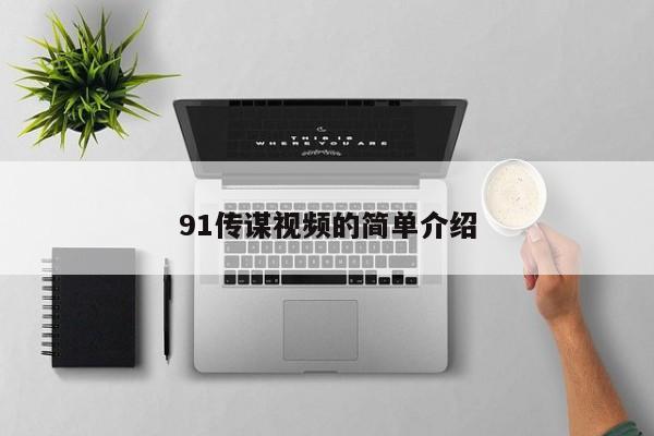 91传谋视频的简单介绍