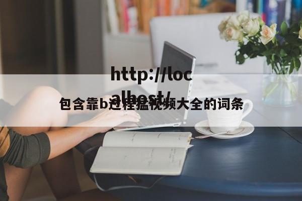 包含靠b过程猛视频大全的词条